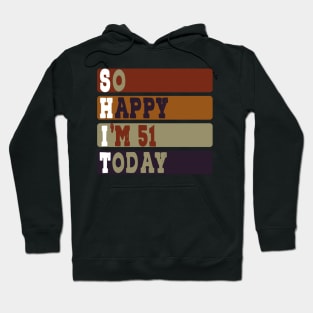 Funny i'm 51 Years So Happy I'm 51 51th Birthday Tee Idea Old Birthday Quotes Hoodie